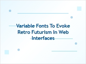 Variable Fonts for Retro Futurism Interfaces