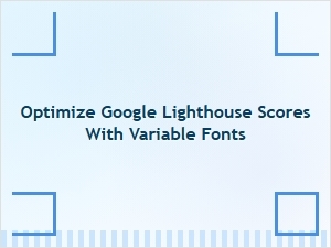 Boost Speed Using Variable Fonts and Lighthouse
