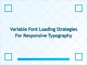 Optimizing Variable Font Loading for Responsive Typography