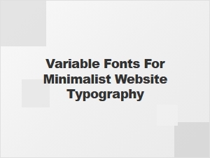 Variable Fonts for Minimalist Website Typography
